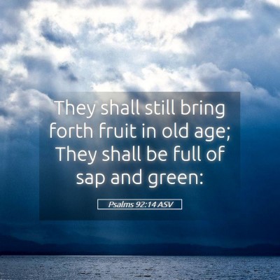 Picture 05 - Psalms 92:14 ASV - They shall still bring forth fruit in old age; - Bible Verse Picture