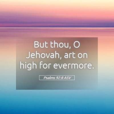 Picture 05 - Psalms 92:8 ASV - But thou, O Jehovah, art on high for - Bible Verse Picture