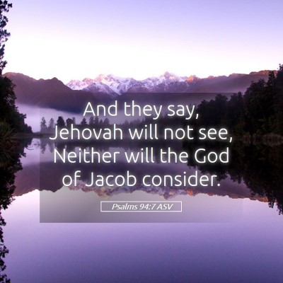 Picture 05 - Psalms 94:7 ASV - And they say, Jehovah will not see, Neither will - Bible Verse Picture