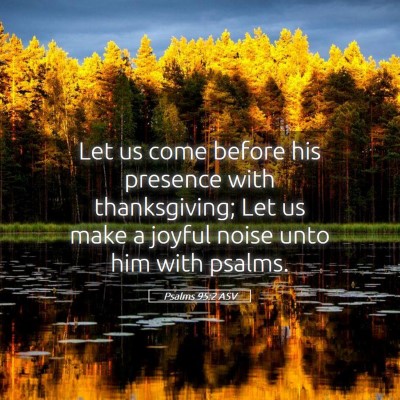 Picture 05 - Psalms 95:2 ASV - Let us come before his presence with - Bible Verse Picture