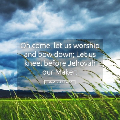 Picture 05 - Psalms 95:6 ASV - Oh come, let us worship and bow down; Let us - Bible Verse Picture