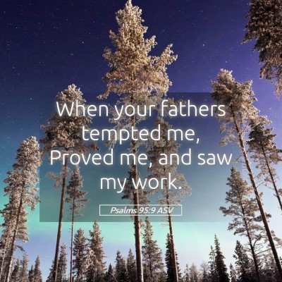 Picture 05 - Psalms 95:9 ASV - When your fathers tempted me, Proved me, and saw - Bible Verse Picture