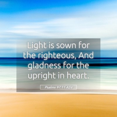 Picture 05 - Psalms 97:11 ASV - Light is sown for the righteous, And gladness for - Bible Verse Picture