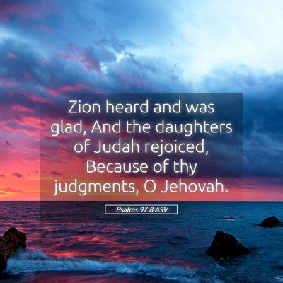 Picture 05 - Psalms 97:8 ASV - Zion heard and was glad, And the daughters of - Bible Verse Picture