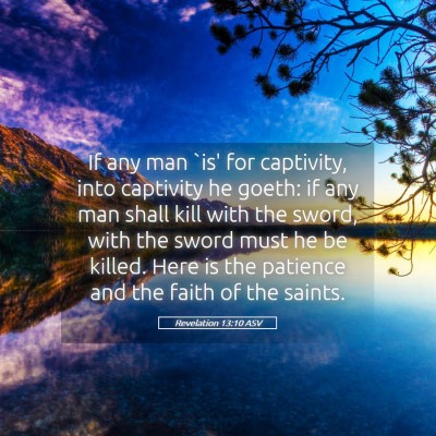 Picture 05 - Revelation 13:10 ASV - If any man `is' for captivity, into captivity he - Bible Verse Picture
