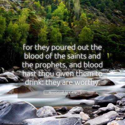 Picture 05 - Revelation 16:6 ASV - for they poured out the blood of the saints and - Bible Verse Picture