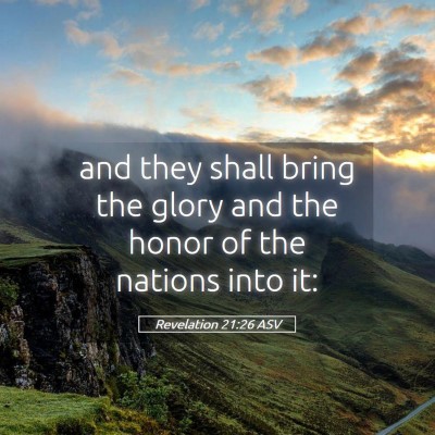 Picture 05 - Revelation 21:26 ASV - and they shall bring the glory and the honor of - Bible Verse Picture