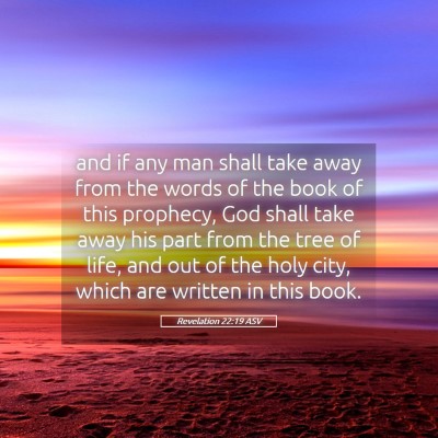 Picture 05 - Revelation 22:19 ASV - and if any man shall take away from the words of - Bible Verse Picture