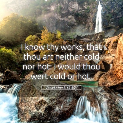 Picture 05 - Revelation 3:15 ASV - I know thy works, that thou art neither cold nor - Bible Verse Picture