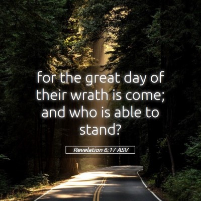 Picture 05 - Revelation 6:17 ASV - for the great day of their wrath is come; and who - Bible Verse Picture