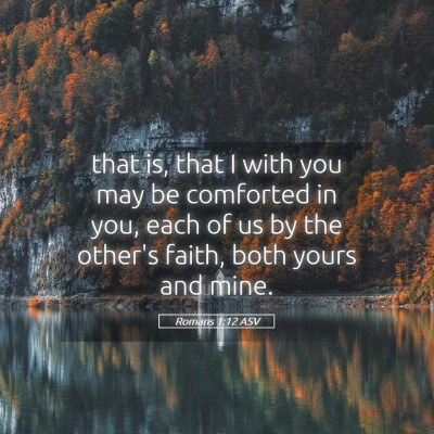 Picture 05 - Romans 1:12 ASV - that is, that I with you may be comforted in you, - Bible Verse Picture