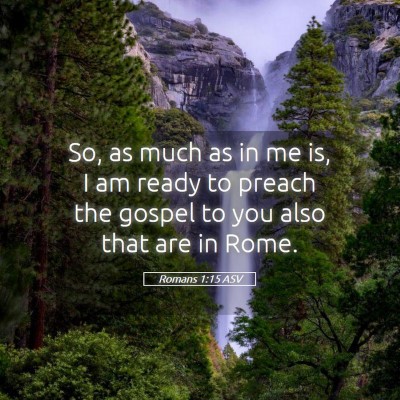 Picture 05 - Romans 1:15 ASV - So, as much as in me is, I am ready to preach the - Bible Verse Picture