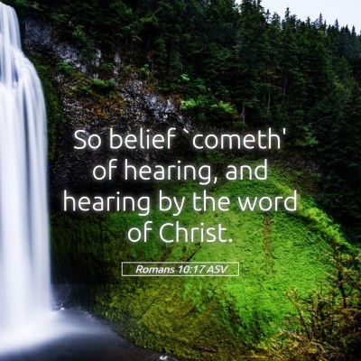 Picture 05 - Romans 10:17 ASV - So belief `cometh' of hearing, and hearing by the - Bible Verse Picture