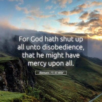 Picture 05 - Romans 11:32 ASV - For God hath shut up all unto disobedience, that - Bible Verse Picture