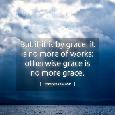 Picture 05 - Romans 11:6 ASV - But if it is by grace, it is no more of works: - Bible Verse Picture
