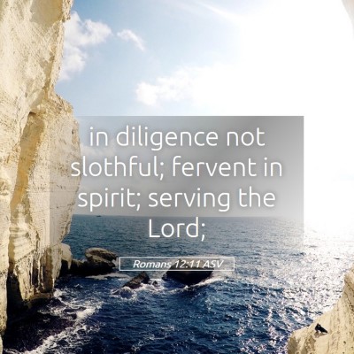 Picture 05 - Romans 12:11 ASV - in diligence not slothful; fervent in spirit; - Bible Verse Picture