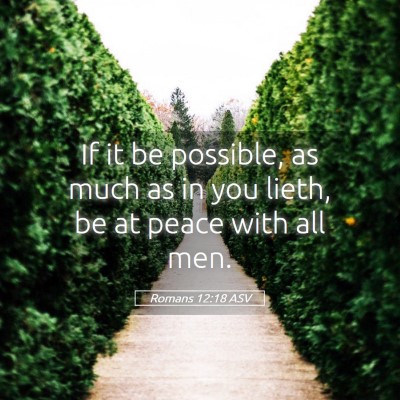 Picture 05 - Romans 12:18 ASV - If it be possible, as much as in you lieth, be at - Bible Verse Picture