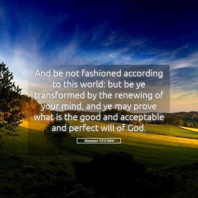 Picture 05 - Romans 12:2 ASV - And be not fashioned according to this world: but - Bible Verse Picture