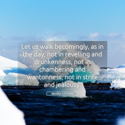 Picture 05 - Romans 13:13 ASV - Let us walk becomingly, as in the day; not in - Bible Verse Picture