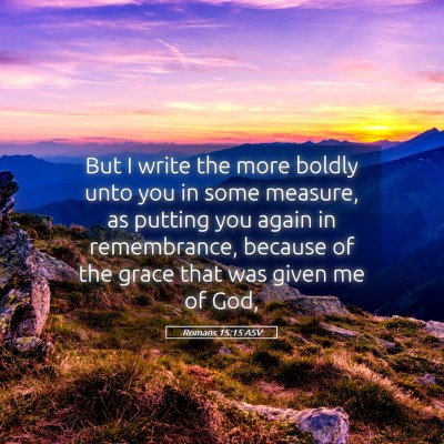 Picture 05 - Romans 15:15 ASV - But I write the more boldly unto you in some - Bible Verse Picture