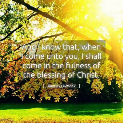 Picture 05 - Romans 15:29 ASV - And I know that, when I come unto you, I shall - Bible Verse Picture