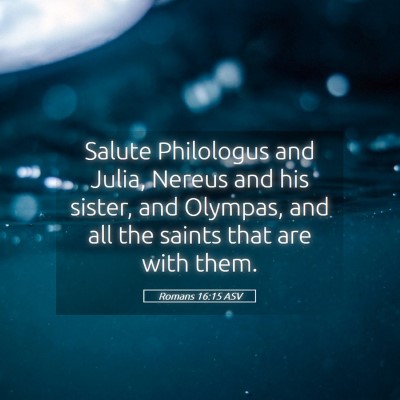 Picture 05 - Romans 16:15 ASV - Salute Philologus and Julia, Nereus and his - Bible Verse Picture