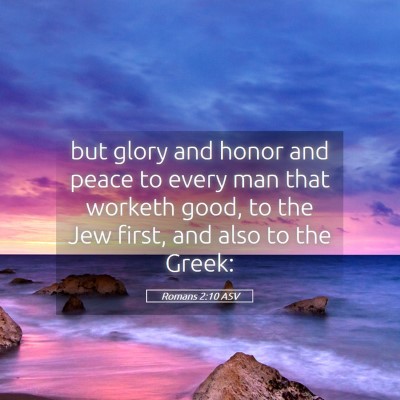 Picture 05 - Romans 2:10 ASV - but glory and honor and peace to every man that - Bible Verse Picture