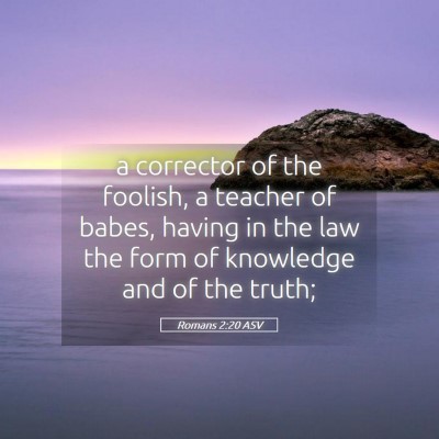 Picture 05 - Romans 2:20 ASV - a corrector of the foolish, a teacher of babes, - Bible Verse Picture