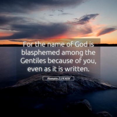 Picture 05 - Romans 2:24 ASV - For the name of God is blasphemed among the - Bible Verse Picture