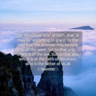 Picture 05 - Romans 4:16 ASV - For this cause `it is' of faith, that `it may be' - Bible Verse Picture