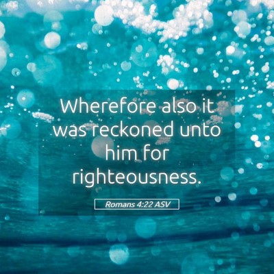 Picture 05 - Romans 4:22 ASV - Wherefore also it was reckoned unto him for - Bible Verse Picture