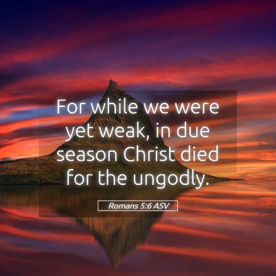 Picture 05 - Romans 5:6 ASV - For while we were yet weak, in due season Christ - Bible Verse Picture
