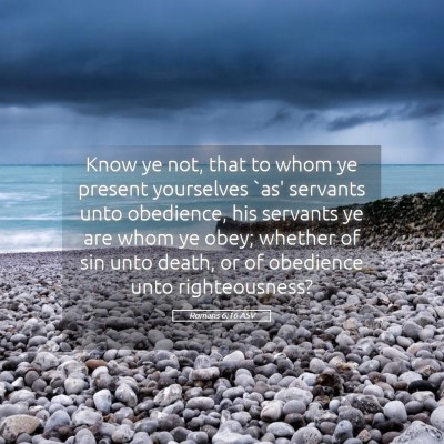 Picture 05 - Romans 6:16 ASV - Know ye not, that to whom ye present yourselves - Bible Verse Picture