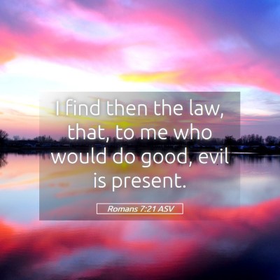 Picture 05 - Romans 7:21 ASV - I find then the law, that, to me who would do - Bible Verse Picture