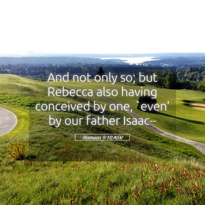 Picture 05 - Romans 9:10 ASV - And not only so; but Rebecca also having - Bible Verse Picture