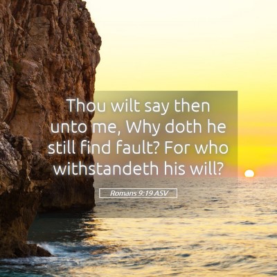 Picture 05 - Romans 9:19 ASV - Thou wilt say then unto me, Why doth he still - Bible Verse Picture