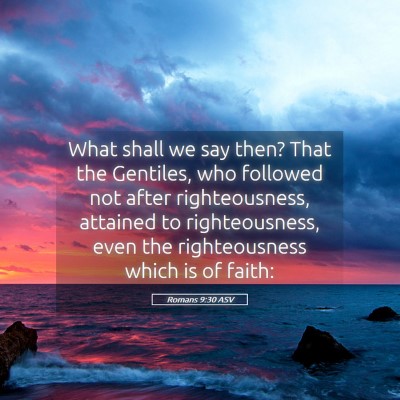 Picture 05 - Romans 9:30 ASV - What shall we say then? That the Gentiles, who - Bible Verse Picture