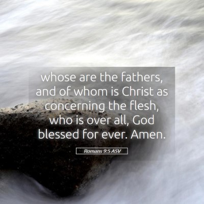 Picture 05 - Romans 9:5 ASV - whose are the fathers, and of whom is Christ as - Bible Verse Picture