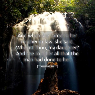 Picture 05 - Ruth 3:16 ASV - And when she came to her mother-in-law, she said, - Bible Verse Picture