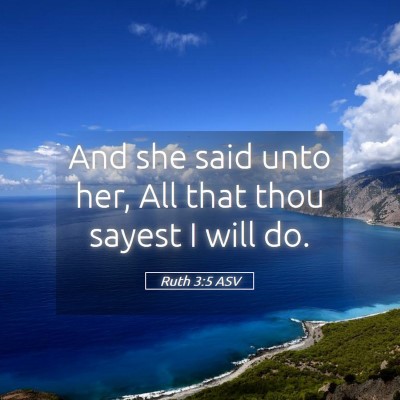 Picture 05 - Ruth 3:5 ASV - And she said unto her, All that thou sayest I - Bible Verse Picture