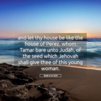 Picture 05 - Ruth 4:12 ASV - and let thy house be like the house of Perez, - Bible Verse Picture
