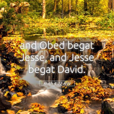 Picture 05 - Ruth 4:22 ASV - and Obed begat Jesse, and Jesse begat - Bible Verse Picture