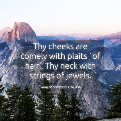 Picture 05 - Song of Solomon 1:10 ASV - Thy cheeks are comely with plaits `of hair', Thy - Bible Verse Picture