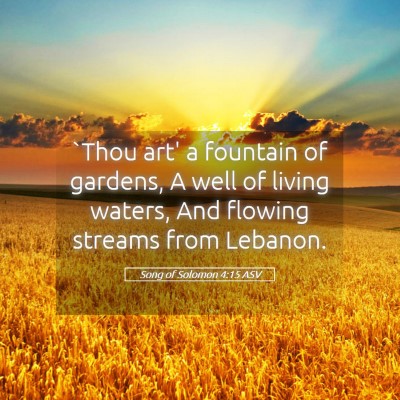 Picture 05 - Song of Solomon 4:15 ASV - `Thou art' a fountain of gardens, A well of - Bible Verse Picture
