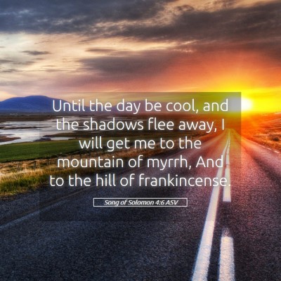 Picture 05 - Song of Solomon 4:6 ASV - Until the day be cool, and the shadows flee away, - Bible Verse Picture