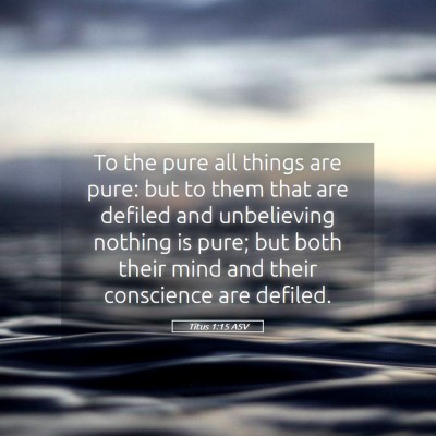 Picture 05 - Titus 1:15 ASV - To the pure all things are pure: but to them that - Bible Verse Picture