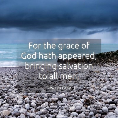 Picture 05 - Titus 2:11 ASV - For the grace of God hath appeared, bringing - Bible Verse Picture