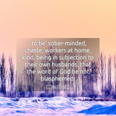 Picture 05 - Titus 2:5 ASV - `to be' sober-minded, chaste, workers at home, - Bible Verse Picture