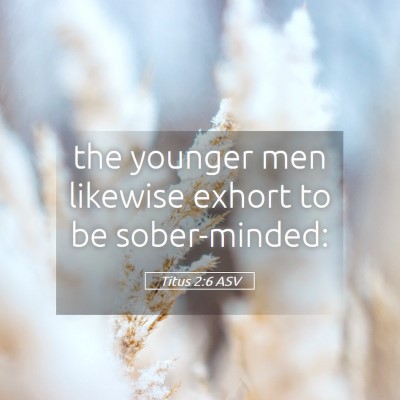 Picture 05 - Titus 2:6 ASV - the younger men likewise exhort to be - Bible Verse Picture