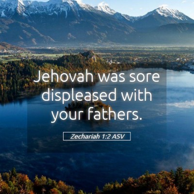 Picture 05 - Zechariah 1:2 ASV - Jehovah was sore displeased with your - Bible Verse Picture